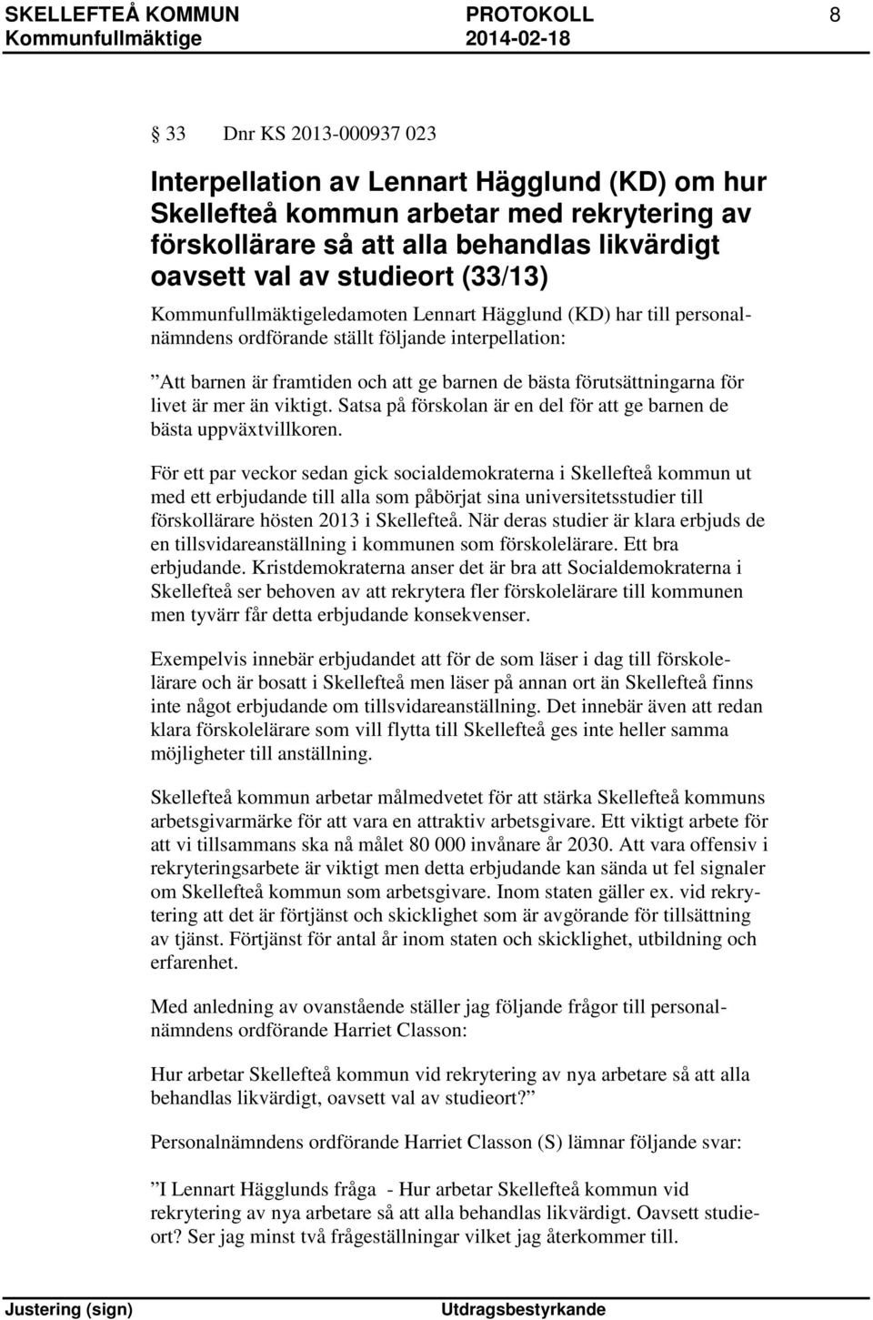 bästa förutsättningarna för livet är mer än viktigt. Satsa på förskolan är en del för att ge barnen de bästa uppväxtvillkoren.