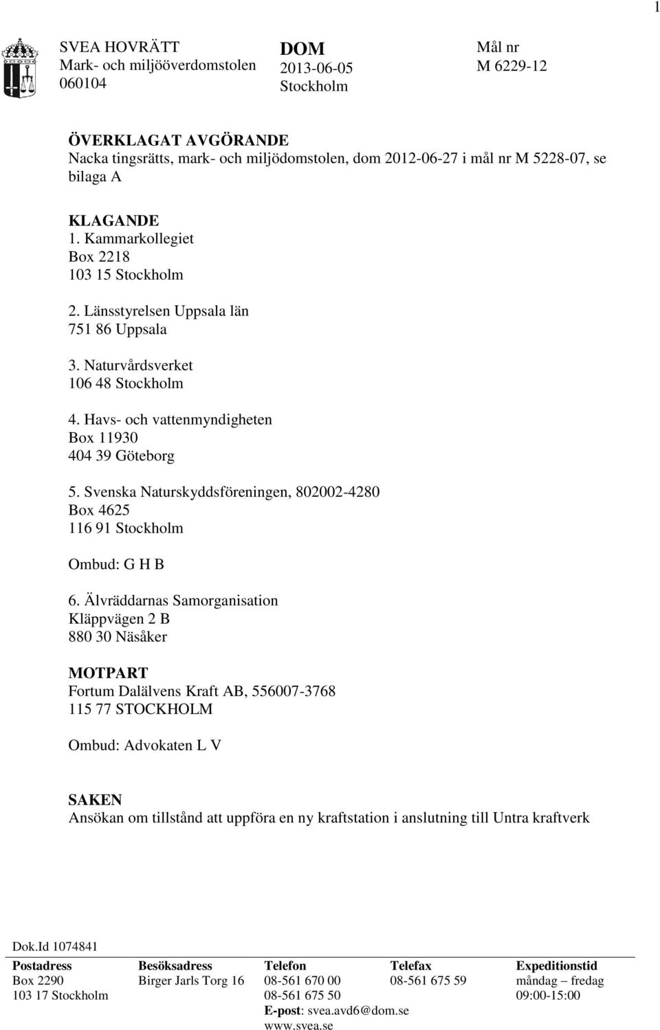 Havs- och vattenmyndigheten Box 11930 404 39 Göteborg 5. Svenska Naturskyddsföreningen, 802002-4280 Box 4625 116 91 Stockholm Ombud: G H B 6.