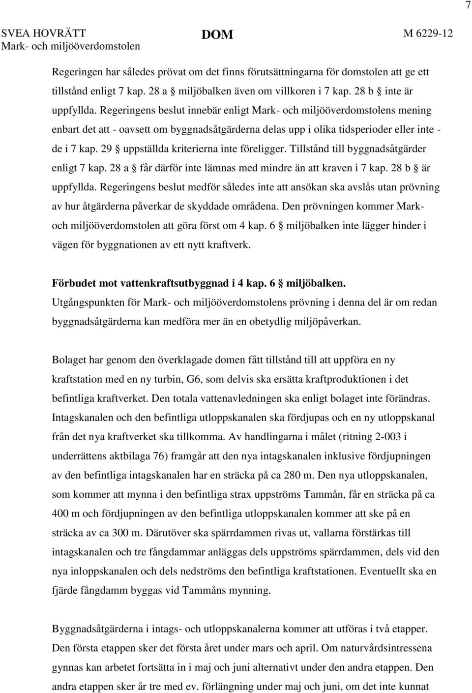 Regeringens beslut innebär enligt Mark- och miljööverdomstolens mening enbart det att - oavsett om byggnadsåtgärderna delas upp i olika tidsperioder eller inte - de i 7 kap.
