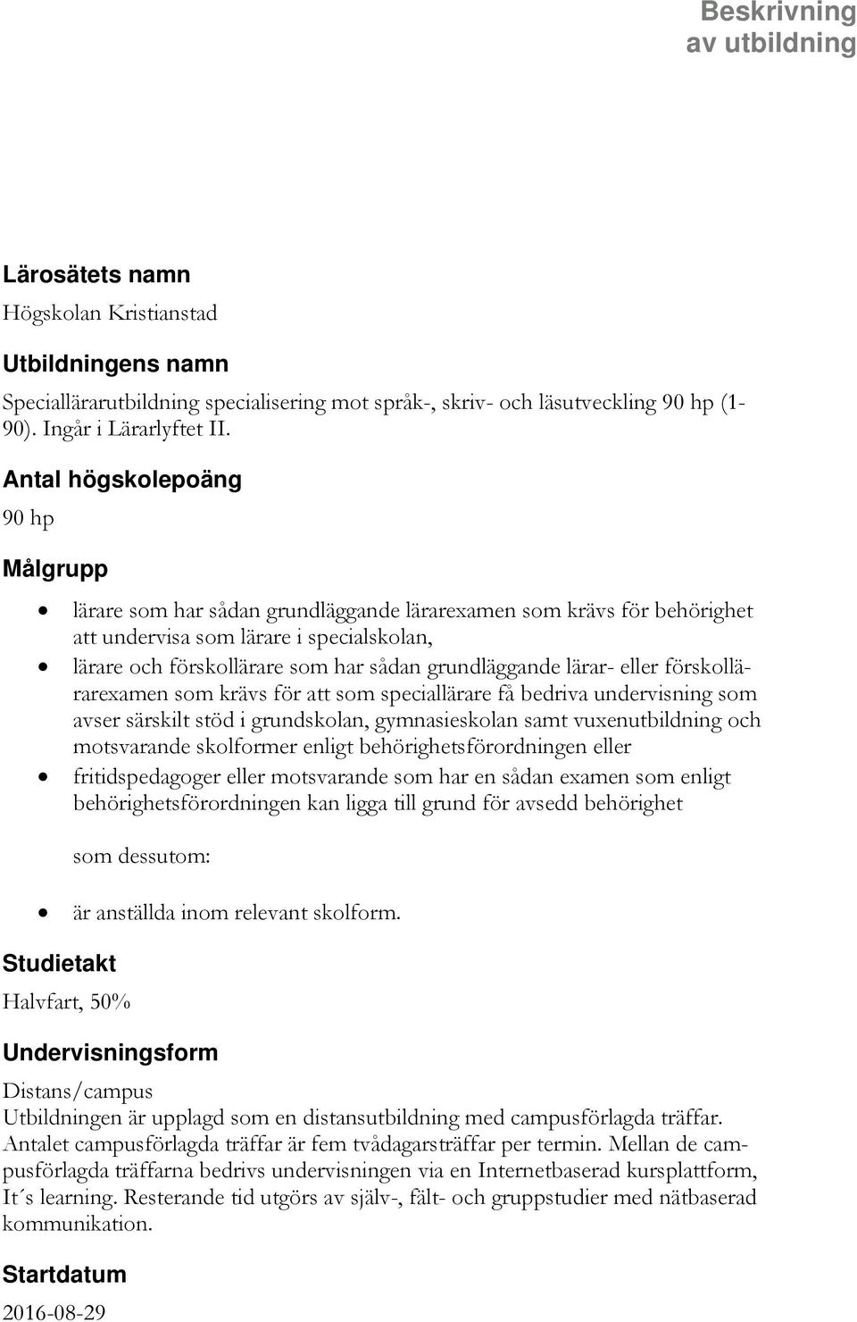 grundläggande lärar- eller förskollärarexamen som krävs för att som speciallärare få bedriva undervisning som avser särskilt stöd i grundskolan, gymnasieskolan samt vuxenutbildning och motsvarande