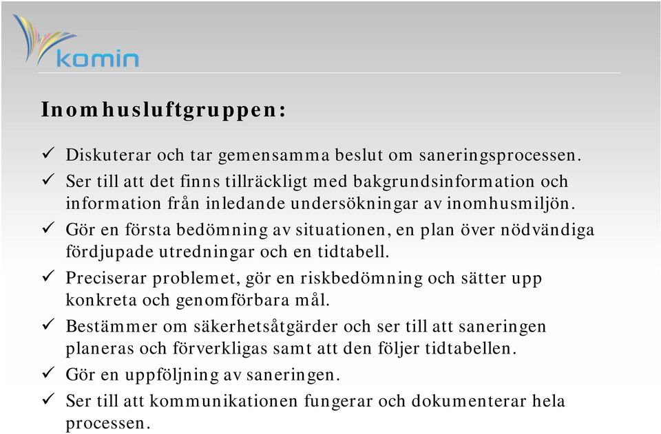 Gör en första bedömning av situationen, en plan över nödvändiga fördjupade utredningar och en tidtabell.