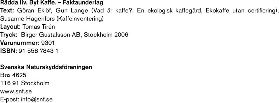 (Kaffeinventering) Layout: Tomas Tirén Tryck: Birger Gustafsson AB, Stockholm 2006