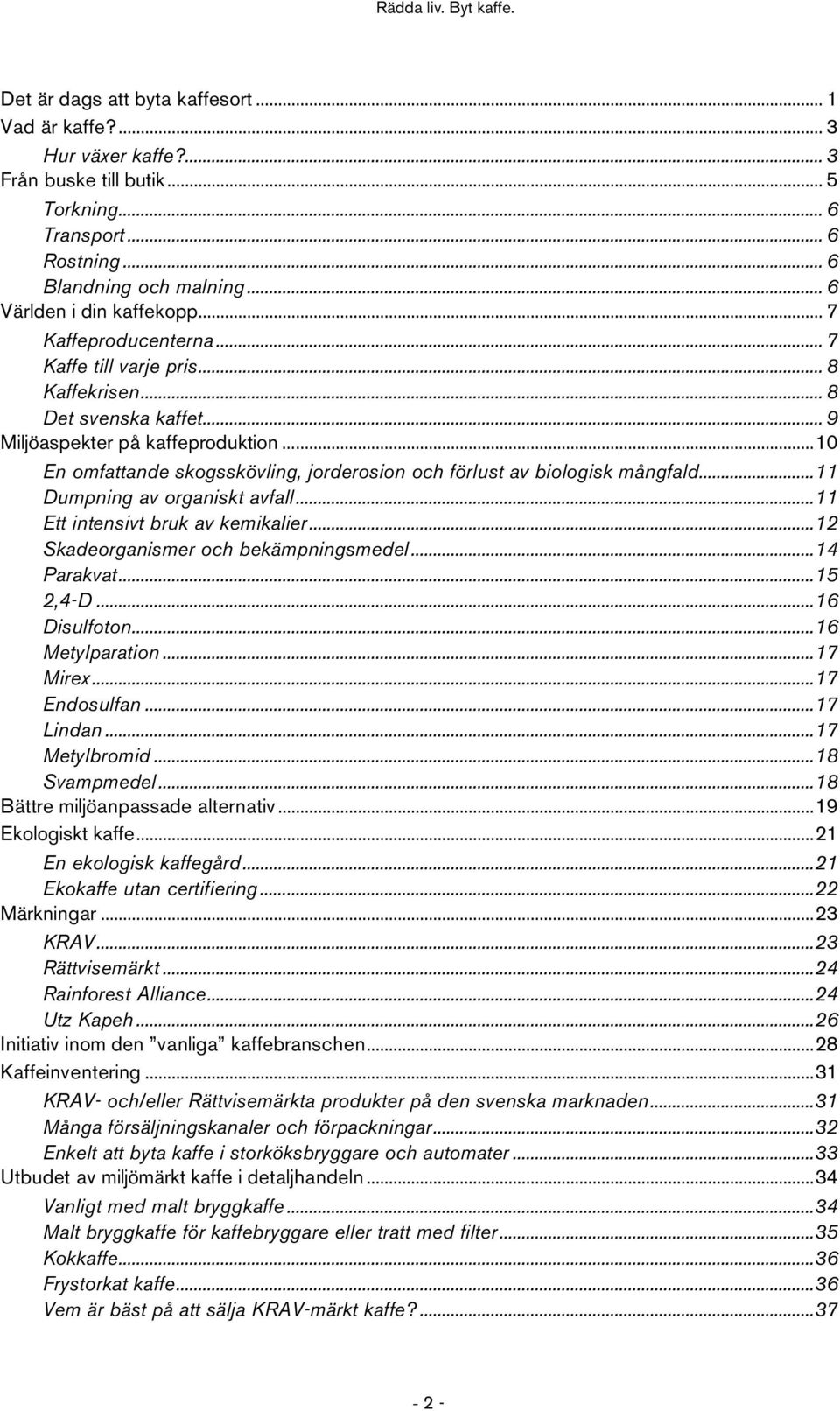 ..10 En omfattande skogsskövling, jorderosion och förlust av biologisk mångfald...11 Dumpning av organiskt avfall...11 Ett intensivt bruk av kemikalier...12 Skadeorganismer och bekämpningsmedel.