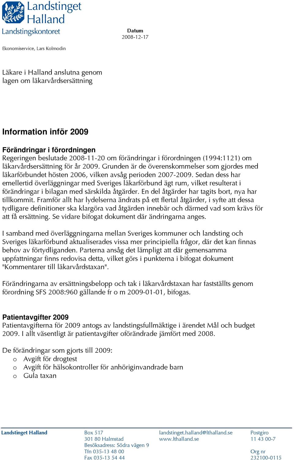 Sedan dess har emellertid överläggningar med Sveriges läkarförbund ägt rum, vilket resulterat i förändringar i bilagan med särskilda åtgärder. En del åtgärder har tagits bort, nya har tillkommit.