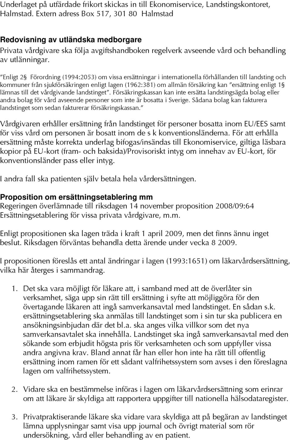 Enligt 2 Förordning (1994:2053) om vissa ersättningar i internationella förhållanden till landsting och kommuner från sjukförsäkringen enligt lagen (1962:381) om allmän försäkring kan ersättning