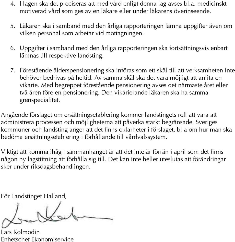 Uppgifter i samband med den årliga rapporteringen ska fortsättningsvis enbart lämnas till respektive landsting. 7.