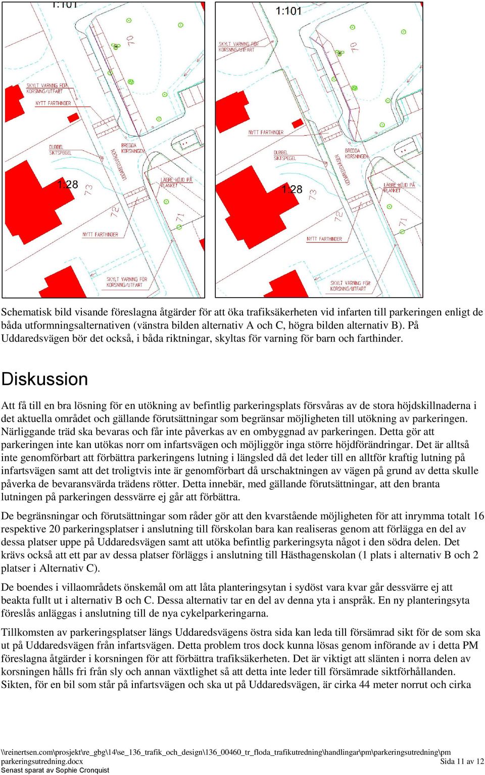 Diskussion Att få till en bra lösning för en utökning av befintlig parkeringsplats försvåras av de stora höjdskillnaderna i det aktuella området och gällande förutsättningar som begränsar möjligheten