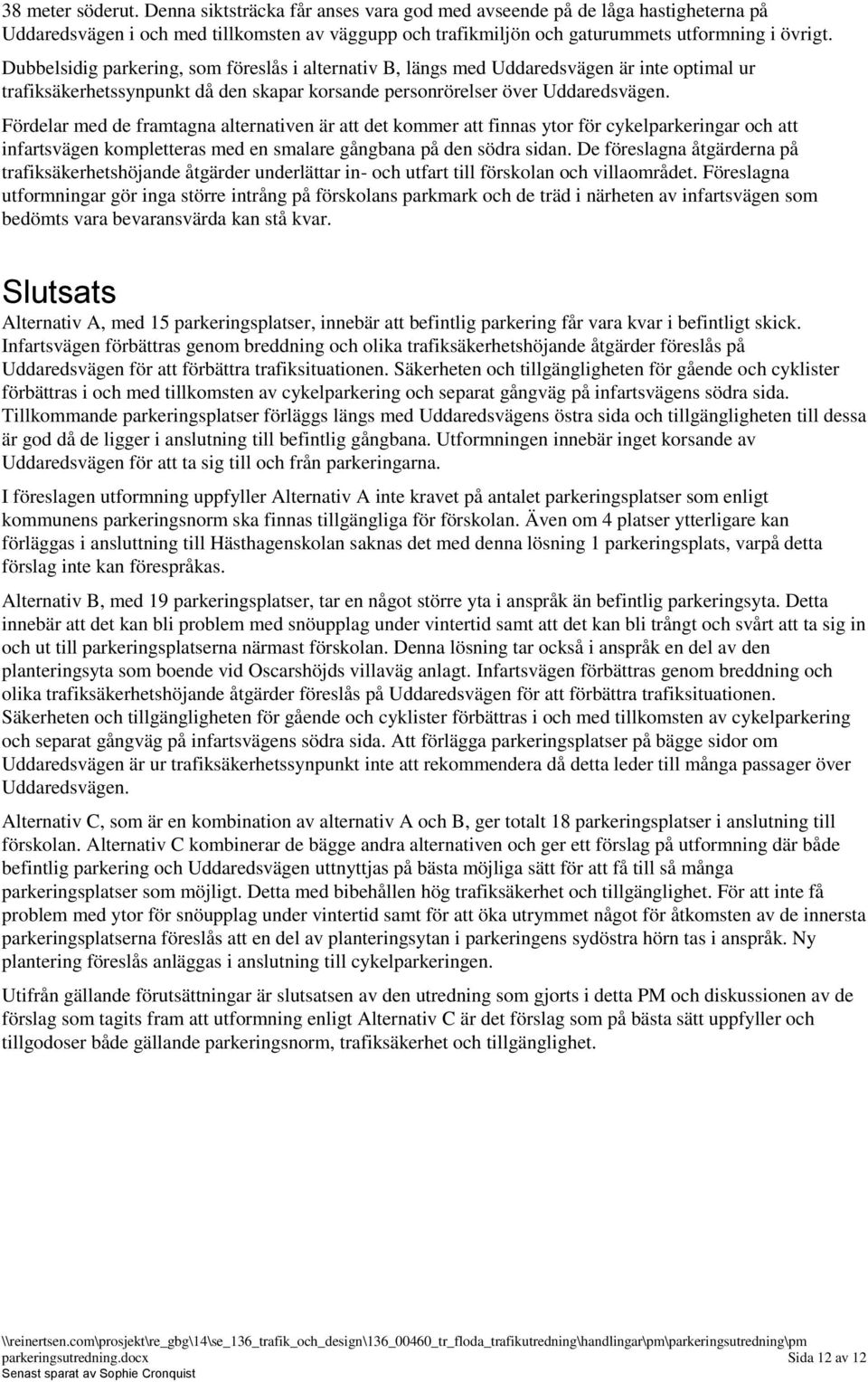 Fördelar med de framtagna alternativen är att det kommer att finnas ytor för cykelparkeringar och att infartsvägen kompletteras med en smalare gångbana på den södra sidan.