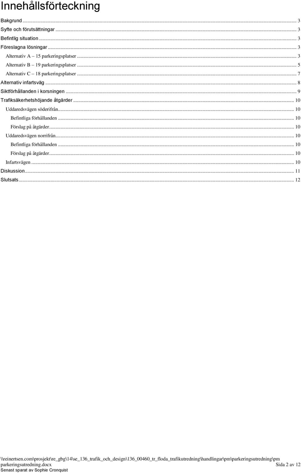 .. 9 Trafiksäkerhetshöjande åtgärder... 10 Uddaredsvägen söderifrån... 10 Befintliga förhållanden... 10 Förslag på åtgärder.