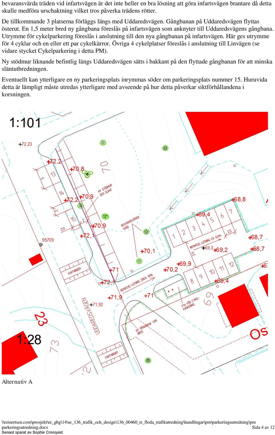 En 1,5 meter bred ny gångbana föreslås på infartsvägen som anknyter till Uddaredsvägens gångbana. Utrymme för cykelparkering föreslås i anslutning till den nya gångbanan på infartsvägen.