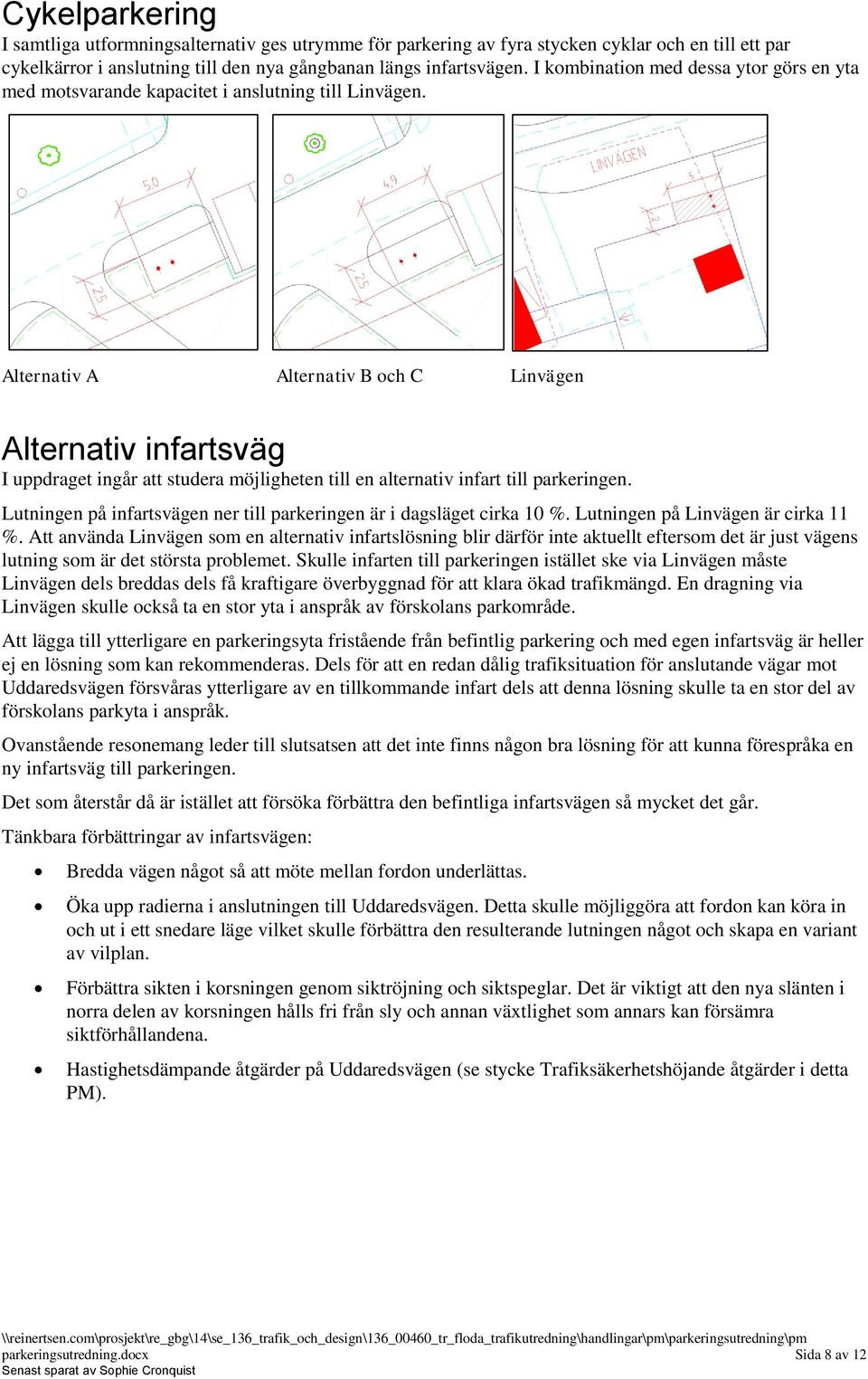 Alternativ A Alternativ B och C Linvägen Alternativ infartsväg I uppdraget ingår att studera möjligheten till en alternativ infart till parkeringen.