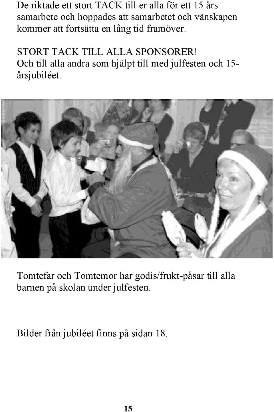 Och till alla andra som hjälpt till med julfesten och 15- årsjubiléet.