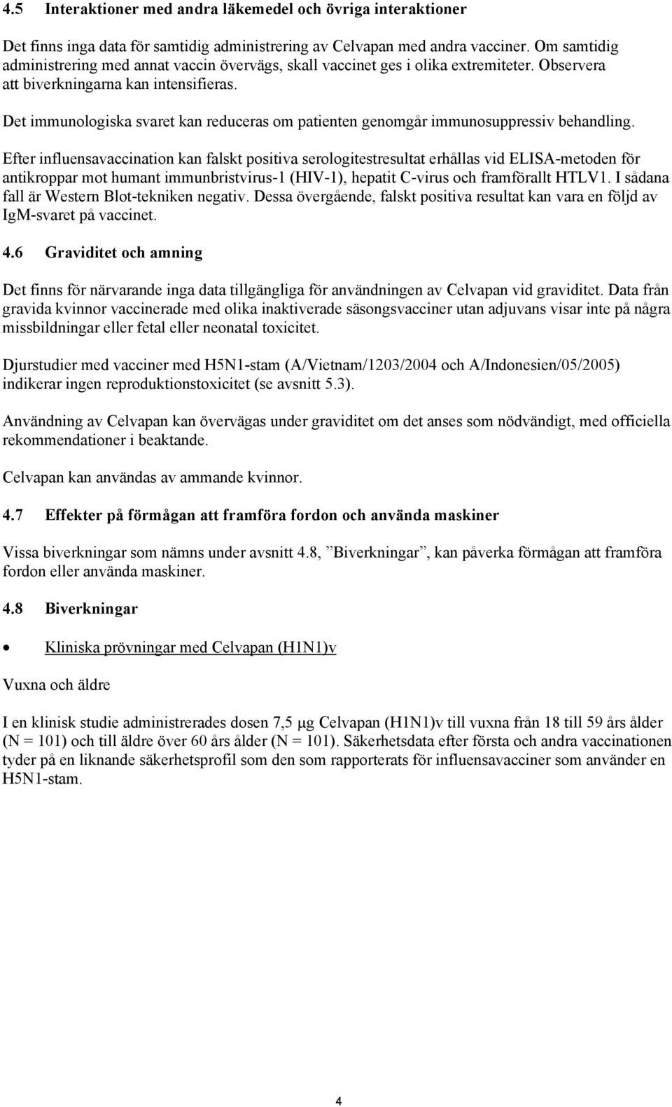 Det immunologiska svaret kan reduceras om patienten genomgår immunosuppressiv behandling.