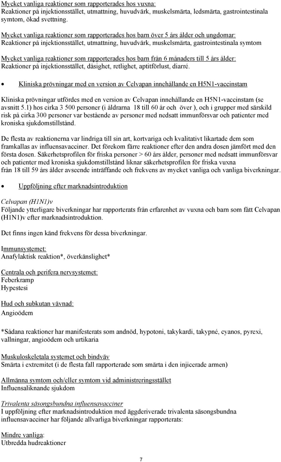 reaktioner som rapporterades hos barn från 6 månaders till 5 års ålder: Reaktioner på injektionsstället, dåsighet, retlighet, aptitförlust, diarré.