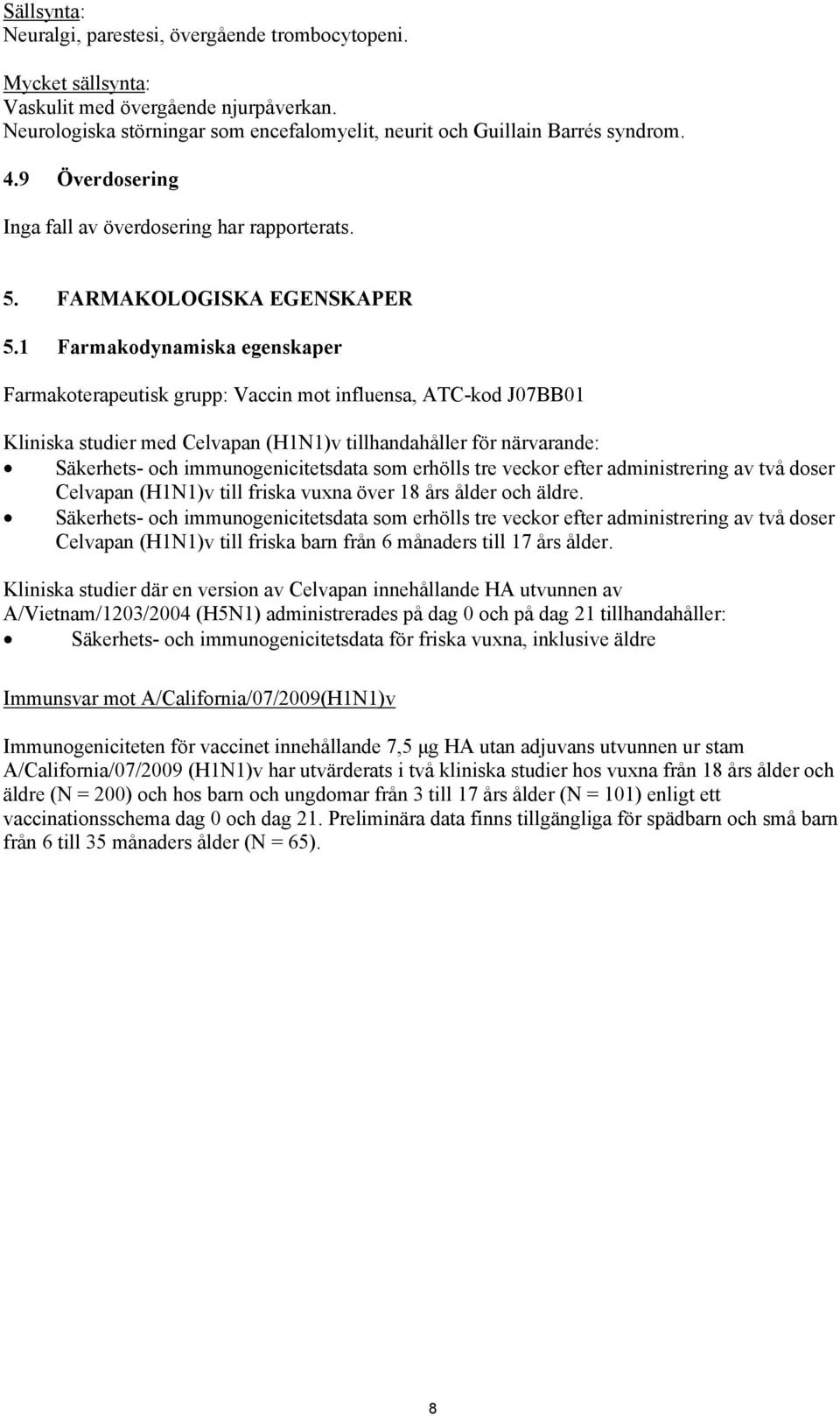 1 Farmakodynamiska egenskaper Farmakoterapeutisk grupp: Vaccin mot influensa, ATCkod J07BB01 Kliniska studier med Celvapan (H1N1)v tillhandahåller för närvarande: Säkerhets och immunogenicitetsdata