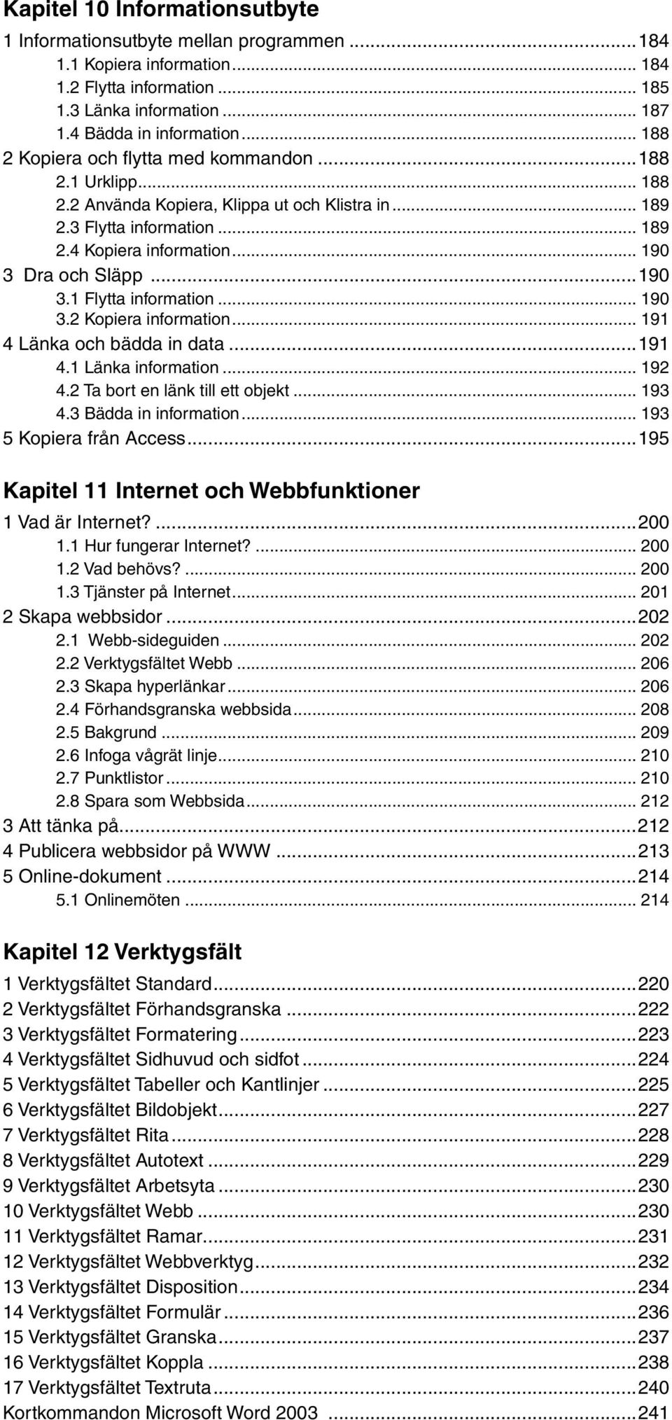 ..190 3.1 Flytta information... 190 3.2 Kopiera information... 191 4 Länka och bädda in data...191 4.1 Länka information... 192 4.2 Ta bort en länk till ett objekt... 193 4.3 Bädda in information.