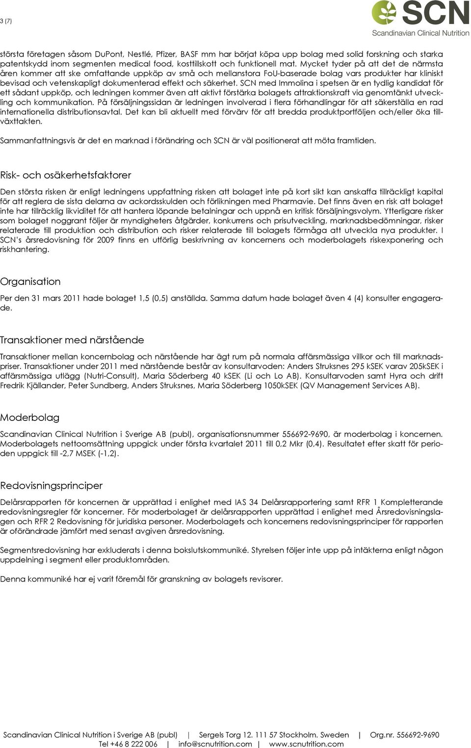 säkerhet. SCN med Immolina i spetsen är en tydlig kandidat för ett sådant uppköp, och ledningen kommer även att aktivt förstärka bolagets attraktionskraft via genomtänkt utveckling och kommunikation.