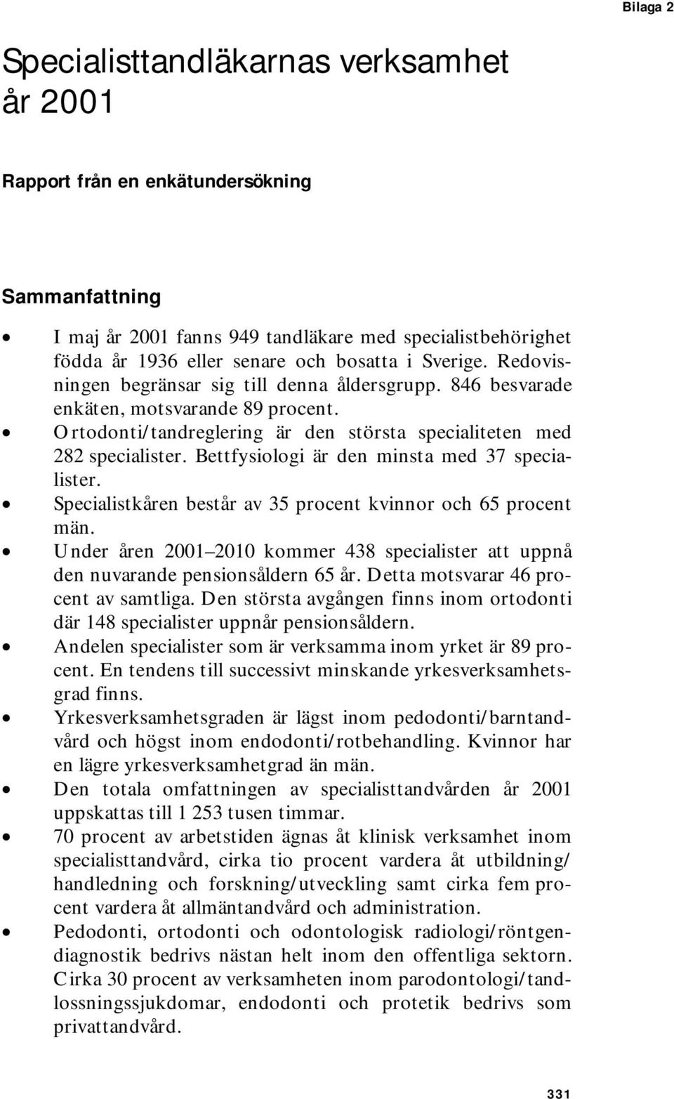 Bettfysiologi är den minsta med 37 specialister. Specialistkåren består av 35 procent kvinnor och 65 procent män.