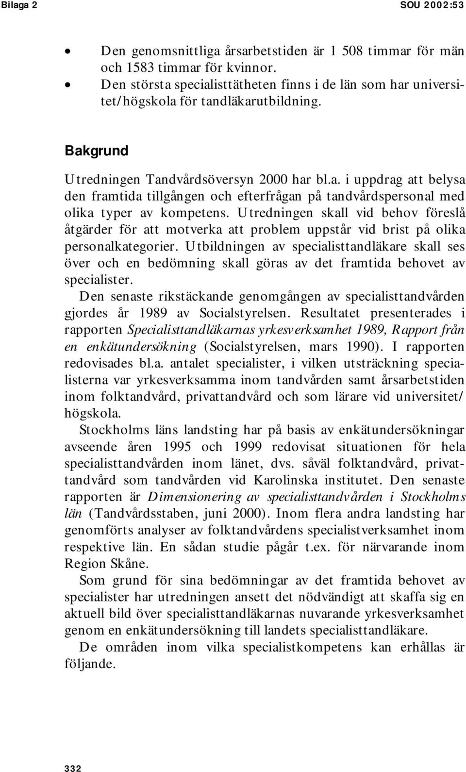 Utredningen skall vid behov föreslå åtgärder för att motverka att problem uppstår vid brist på olika personalkategorier.