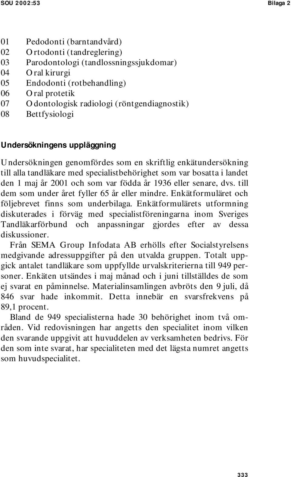 var bosatta i landet den 1 maj år 2001 och som var födda år 1936 eller senare, dvs. till dem som under året fyller 65 år eller mindre. Enkätformuläret och följebrevet finns som underbilaga.