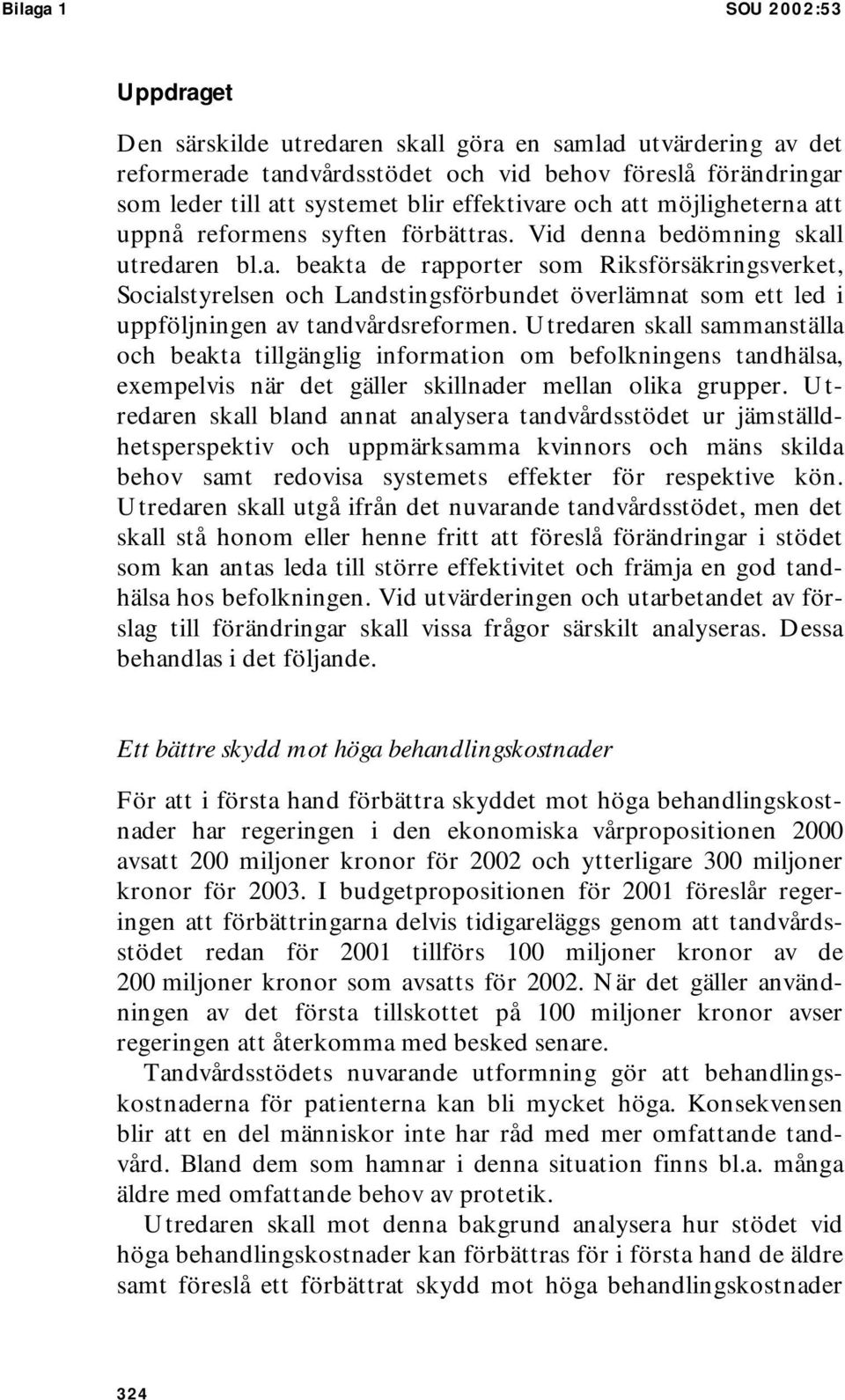 Utredaren skall sammanställa och beakta tillgänglig information om befolkningens tandhälsa, exempelvis när det gäller skillnader mellan olika grupper.