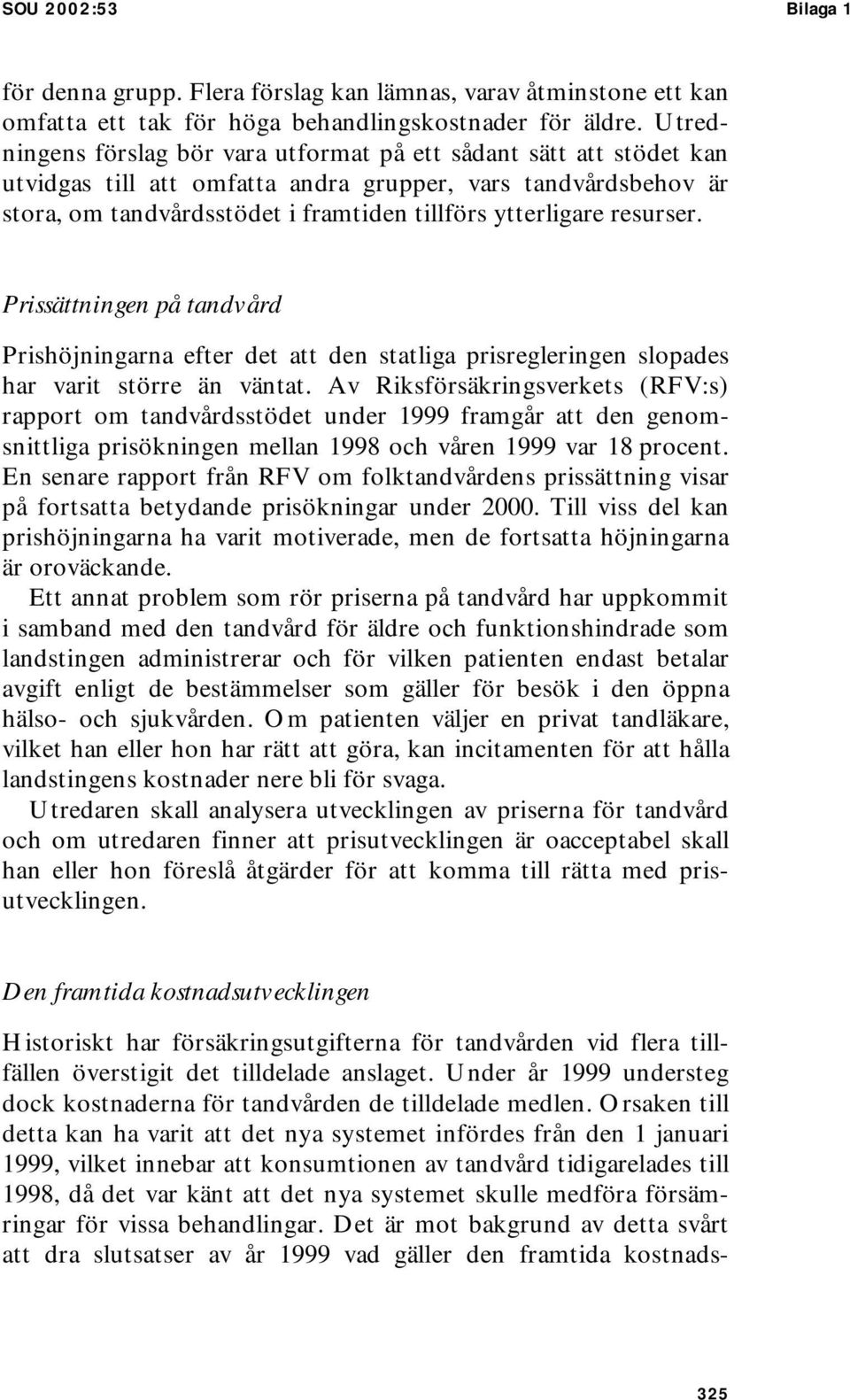 resurser. Prissättningen på tandvård Prishöjningarna efter det att den statliga prisregleringen slopades har varit större än väntat.