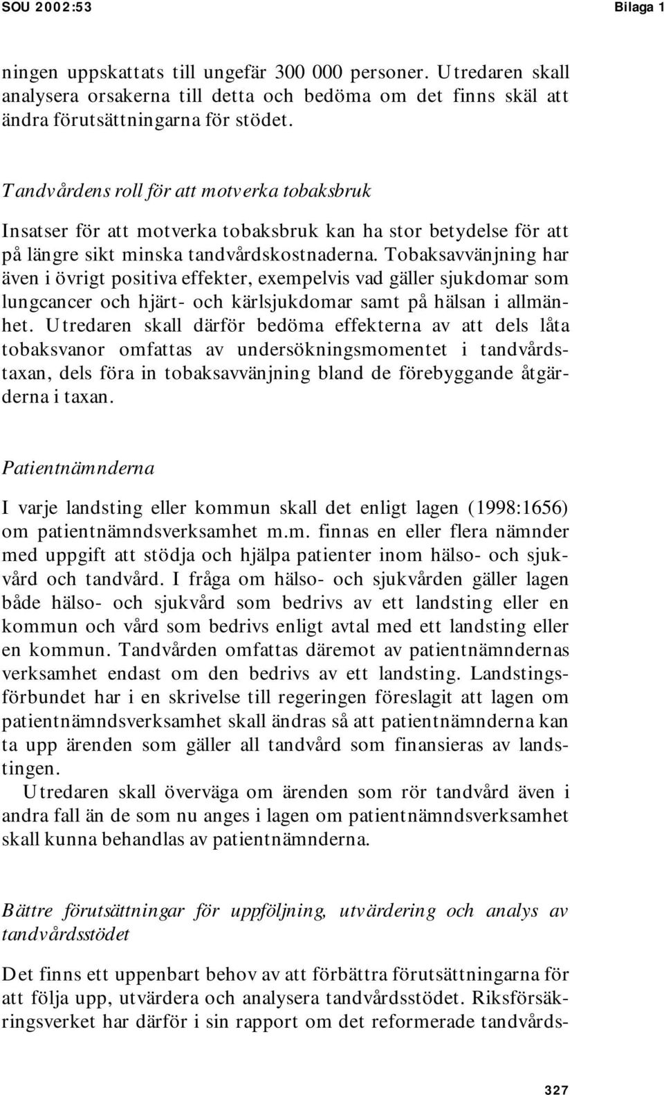 Tobaksavvänjning har även i övrigt positiva effekter, exempelvis vad gäller sjukdomar som lungcancer och hjärt- och kärlsjukdomar samt på hälsan i allmänhet.