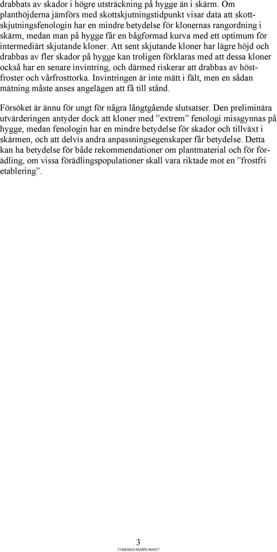 ett optimum för intermediärt skjutande kloner.
