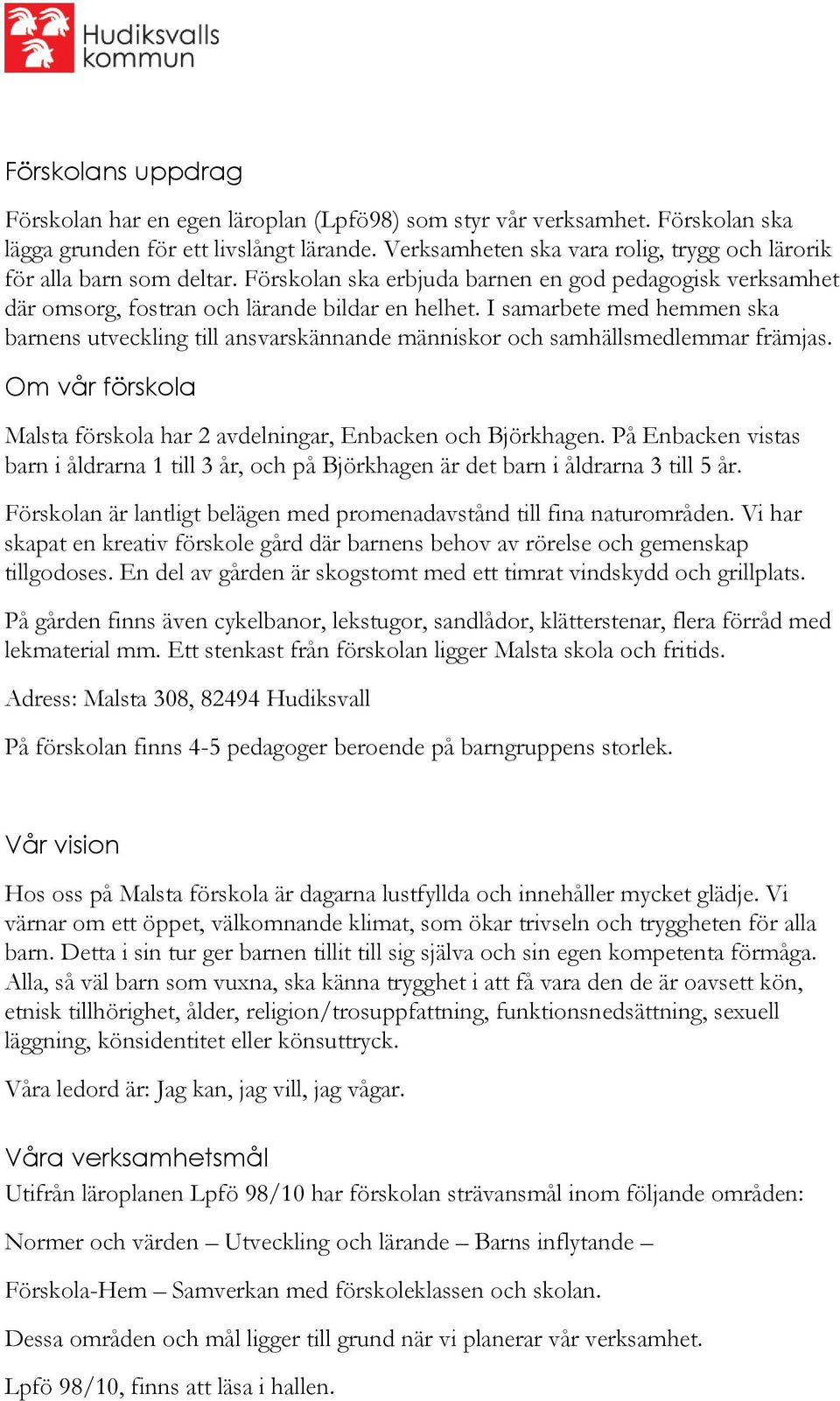 I samarbete med hemmen ska barnens utveckling till ansvarskännande människor och samhällsmedlemmar främjas. Om vår förskola Malsta förskola har 2 avdelningar, Enbacken och Björkhagen.