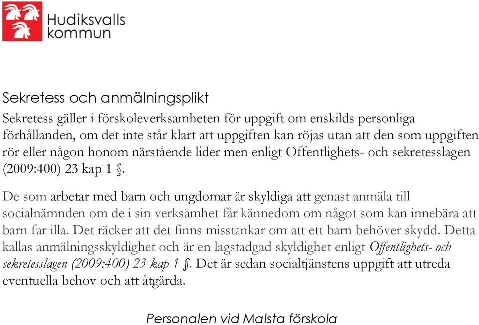 De som arbetar med barn och ungdomar är skyldiga att genast anmäla till socialnämnden om de i sin verksamhet får kännedom om något som kan innebära att barn far illa.