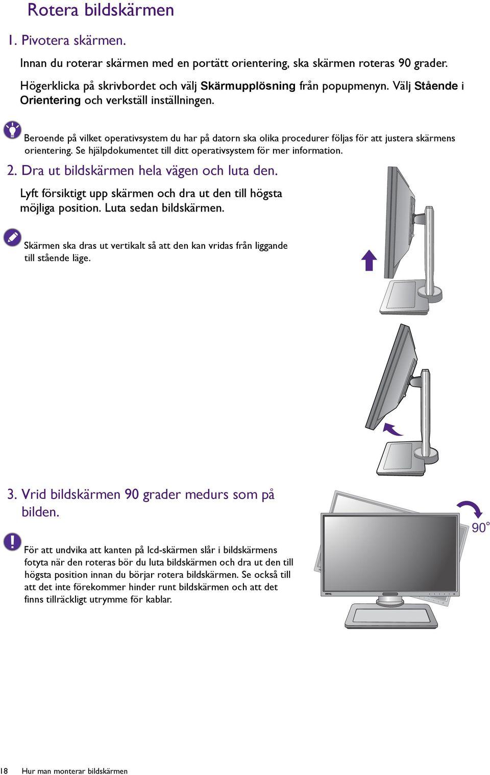 Se hjälpdokumentet till ditt operativsystem för mer information. 2. Dra ut bildskärmen hela vägen och luta den. Lyft försiktigt upp skärmen och dra ut den till högsta möjliga position.