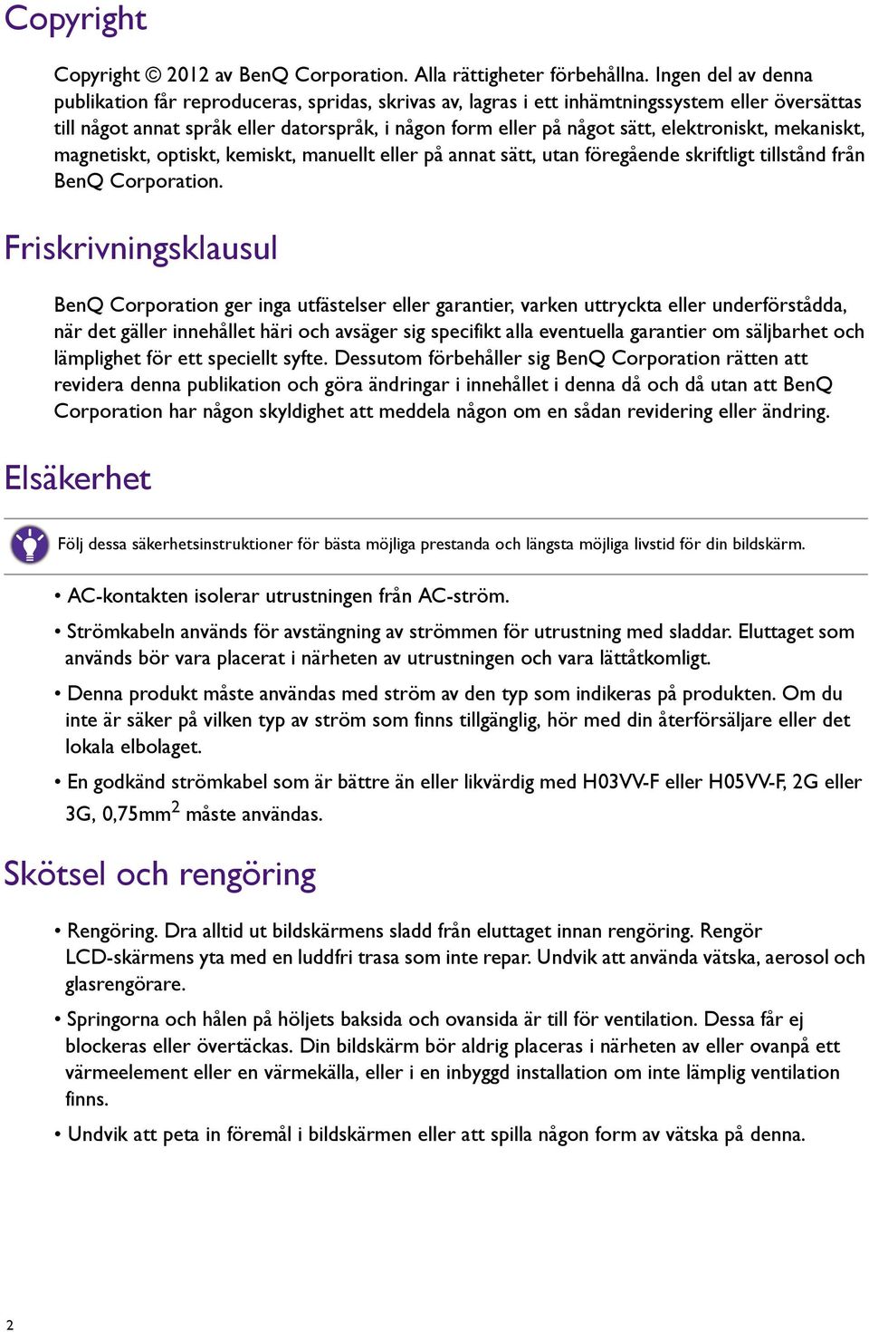 elektroniskt, mekaniskt, magnetiskt, optiskt, kemiskt, manuellt eller på annat sätt, utan föregående skriftligt tillstånd från BenQ Corporation.