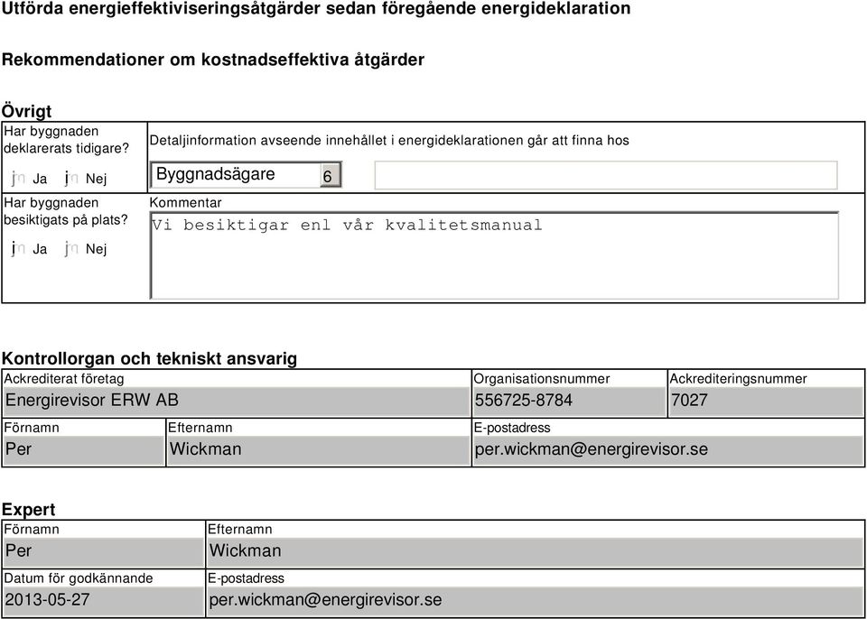 Nej Detaljinformation avseende innehållet i energideklarationen går att finna hos Byggnadsägare Kommentar Vi besiktigar enl vår kvalitetsmanual Kontrollorgan och