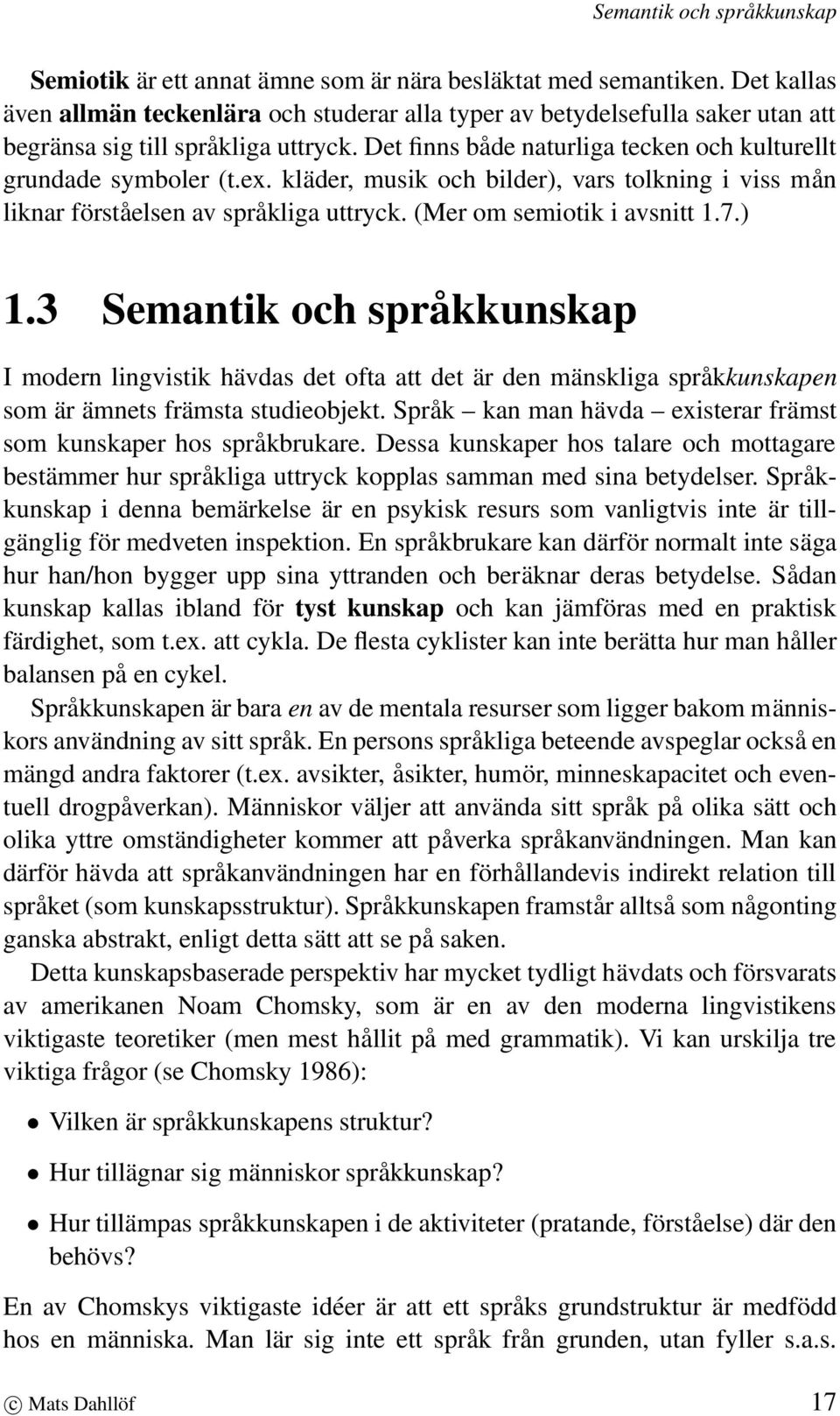 kläder, musik och bilder), vars tolkning i viss mån liknar förståelsen av språkliga uttryck. (Mer om semiotik i avsnitt 1.7.) 1.