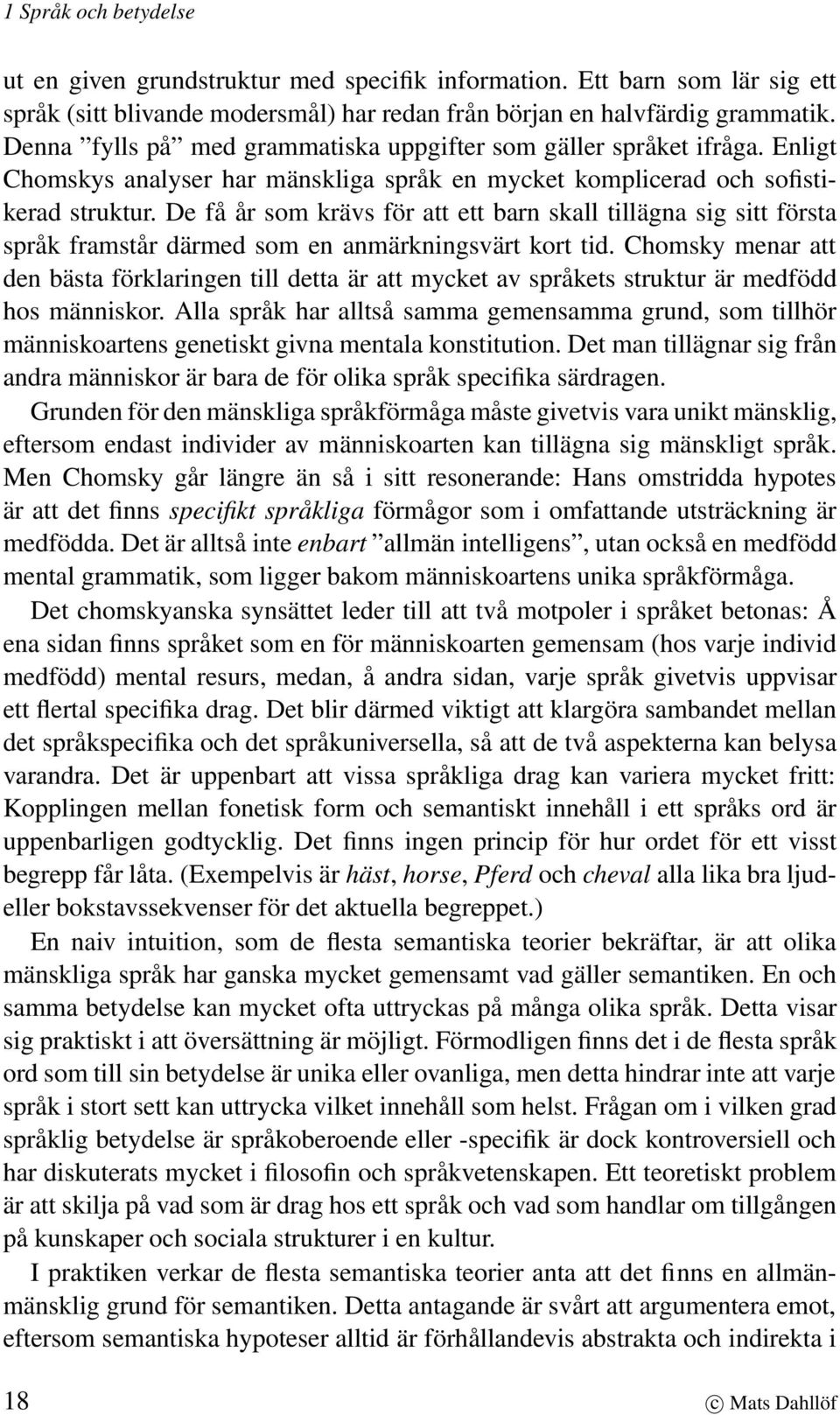 De få år som krävs för att ett barn skall tillägna sig sitt första språk framstår därmed som en anmärkningsvärt kort tid.