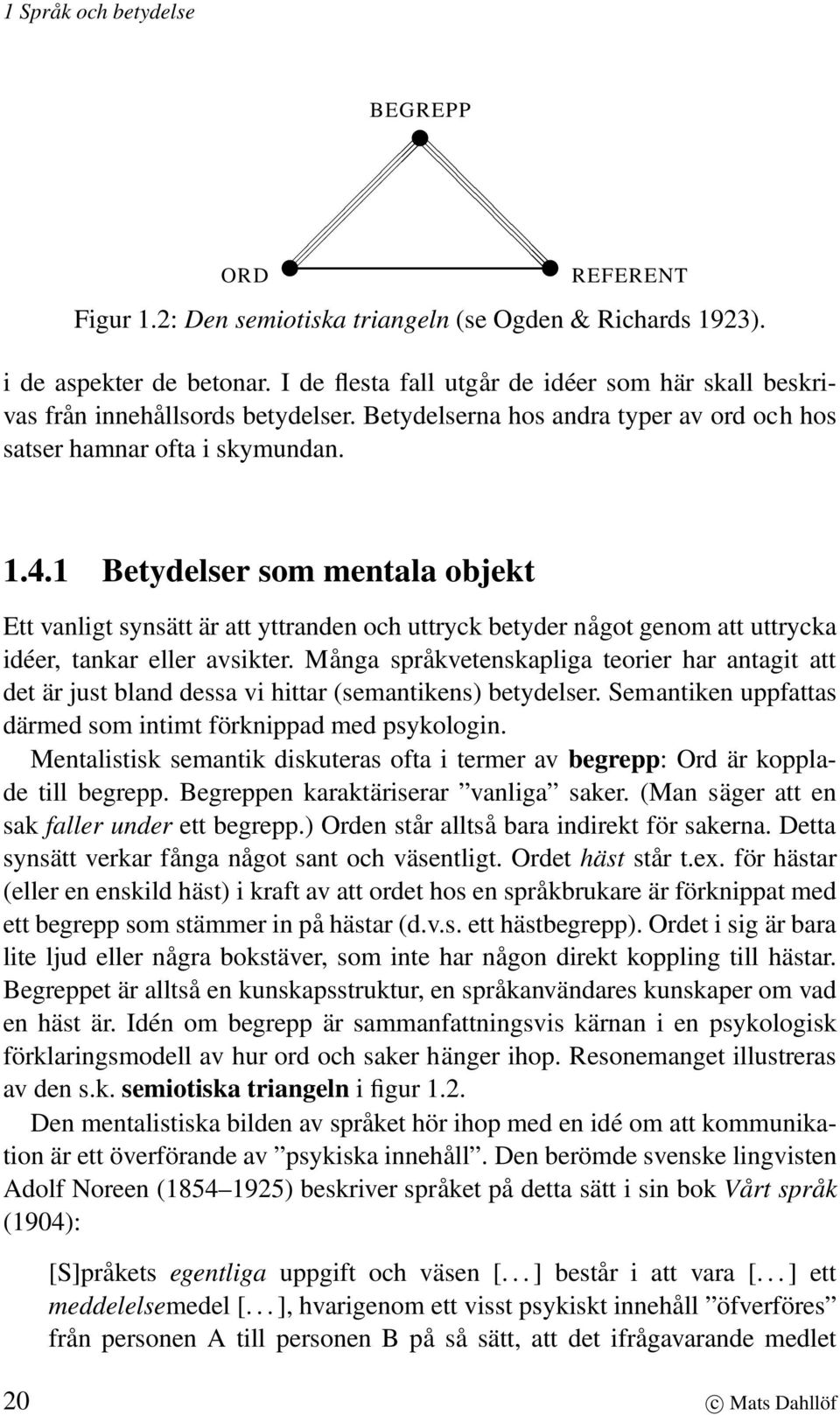 1 Betydelser som mentala objekt Ett vanligt synsätt är att yttranden och uttryck betyder något genom att uttrycka idéer, tankar eller avsikter.