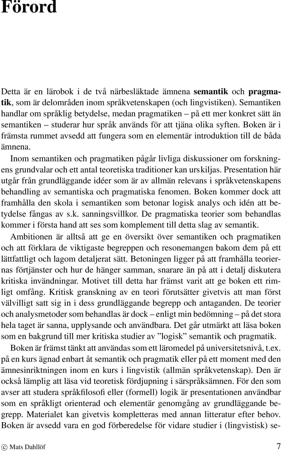 Boken är i främsta rummet avsedd att fungera som en elementär introduktion till de båda ämnena.