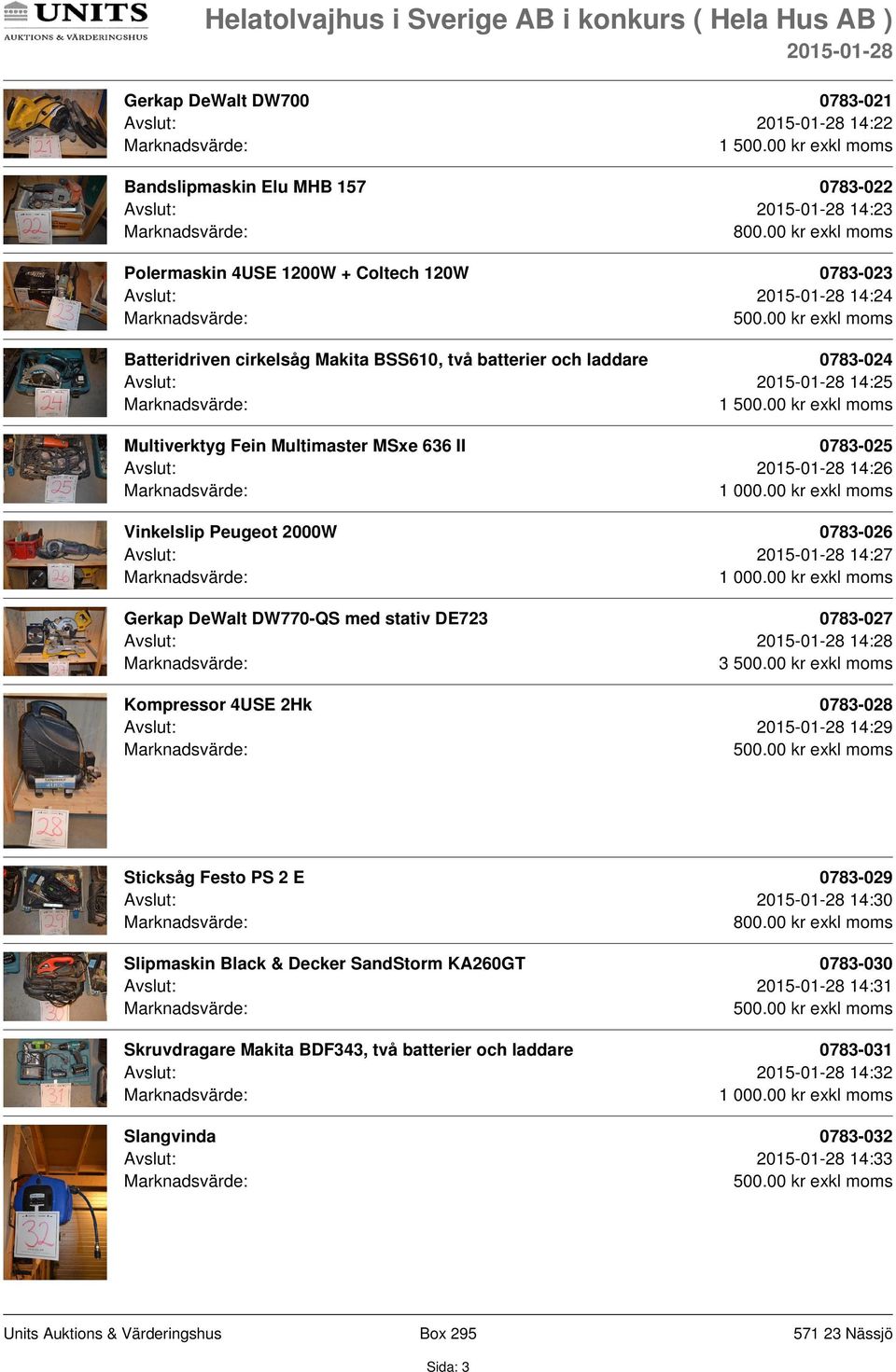 Avslut: 14:27 Gerkap DeWalt DW770-QS med stativ DE723 0783-027 Avslut: 14:28 3 Kompressor 4USE 2Hk 0783-028 Avslut: 14:29 Sticksåg Festo PS 2 E 0783-029 Avslut: 14:30