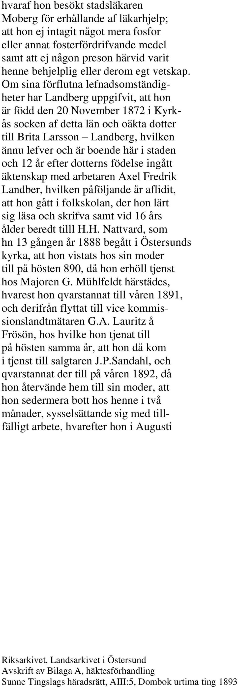 Om sina förflutna lefnadsomständigheter har Landberg uppgifvit, att hon är född den 20 November 1872 i Kyrkås socken af detta län och oäkta dotter till Brita Larsson Landberg, hvilken ännu lefver och