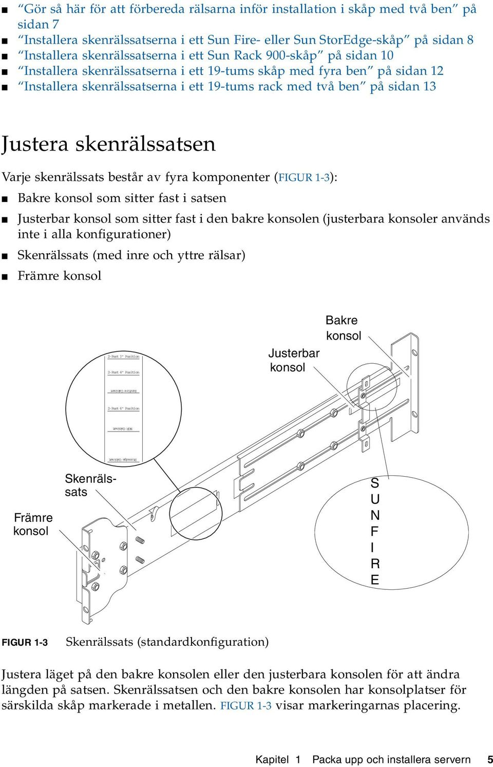 sidan 13 Justera skenrälssatsen Varje skenrälssats består av fyra komponenter (FIGUR 1-3): Bakre konsol som sitter fast i satsen Justerbar konsol som sitter fast i den bakre konsolen (justerbara