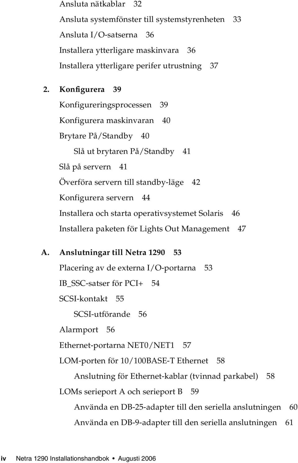 Installera och starta operativsystemet Solaris 46 Installera paketen för Lights Out Management 47 A.