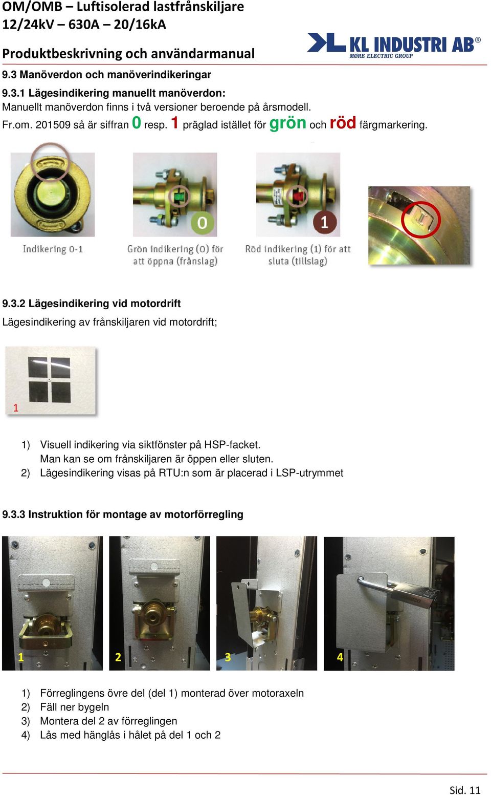 2 Lägesindikering vid motordrift Lägesindikering av frånskiljaren vid motordrift; 1 1) Visuell indikering via siktfönster på HSP-facket.