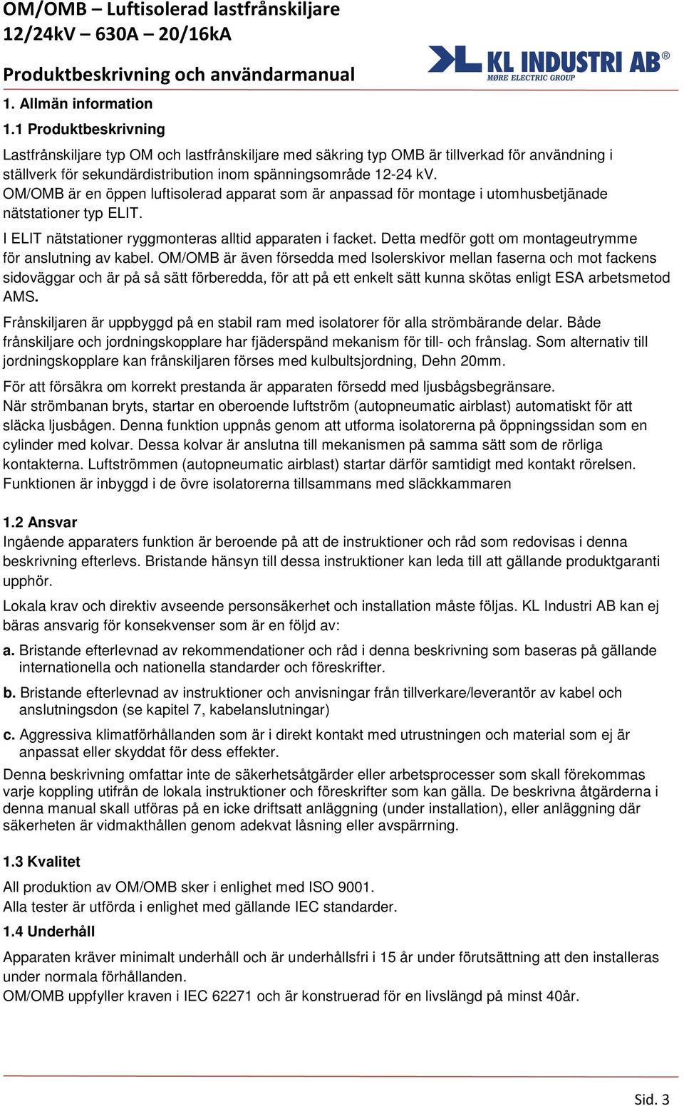 OM/OMB är en öppen luftisolerad apparat som är anpassad för montage i utomhusbetjänade nätstationer typ ELIT. I ELIT nätstationer ryggmonteras alltid apparaten i facket.