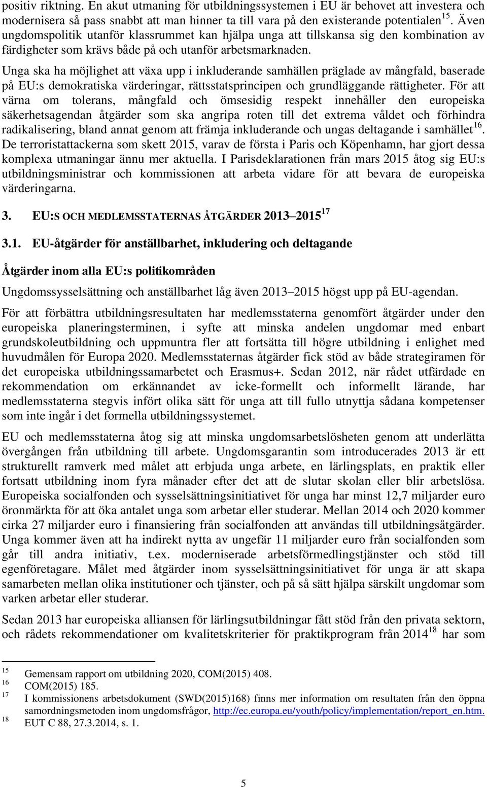 Unga ska ha möjlighet att växa upp i inkluderande samhällen präglade av mångfald, baserade på EU:s demokratiska värderingar, rättsstatsprincipen och grundläggande rättigheter.