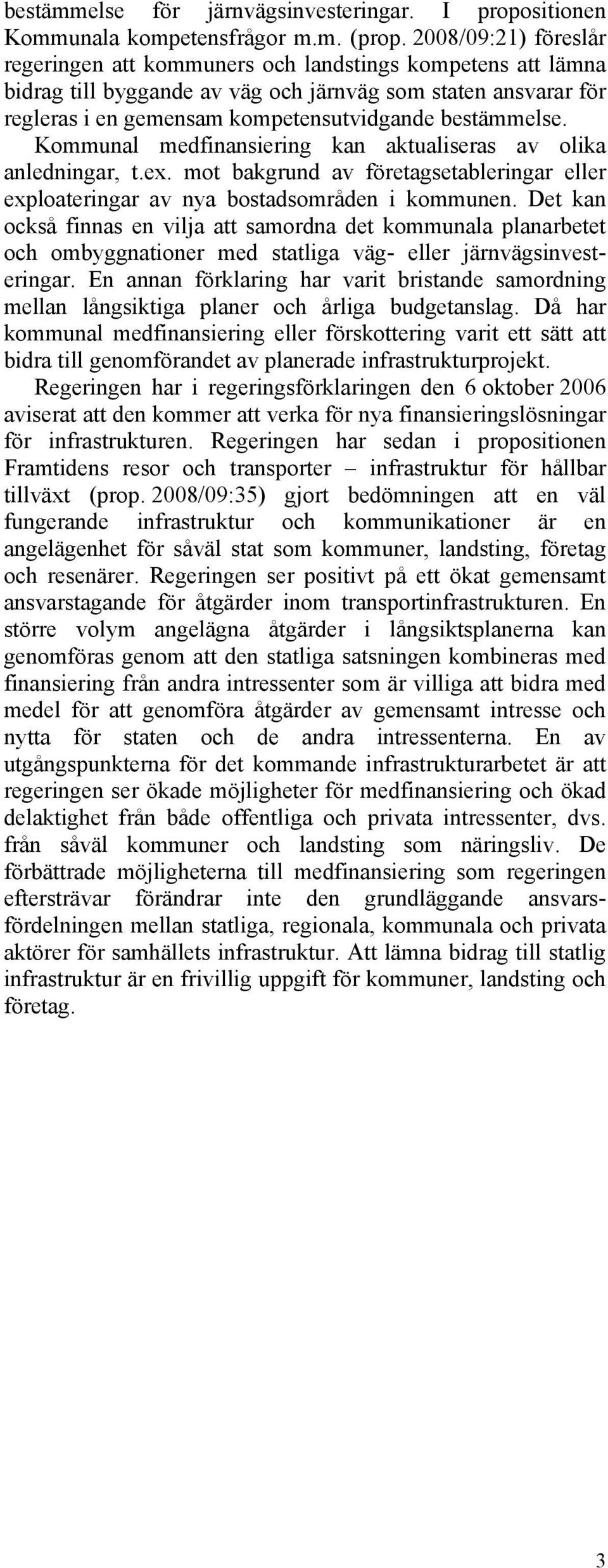 Kommunal medfinansiering kan aktualiseras av olika anledningar, t.ex. mot bakgrund av företagsetableringar eller exploateringar av nya bostadsområden i kommunen.