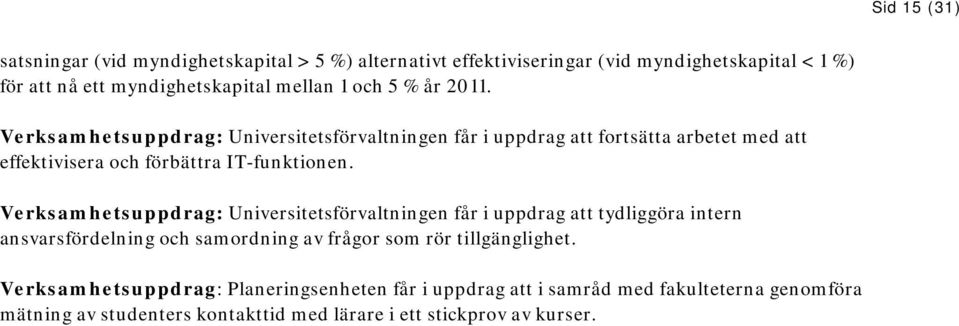 Verksamhetsuppdrag: Universitetsförvaltningen får i uppdrag att tydliggöra intern ansvarsfördelning och samordning av frågor som rör tillgänglighet.