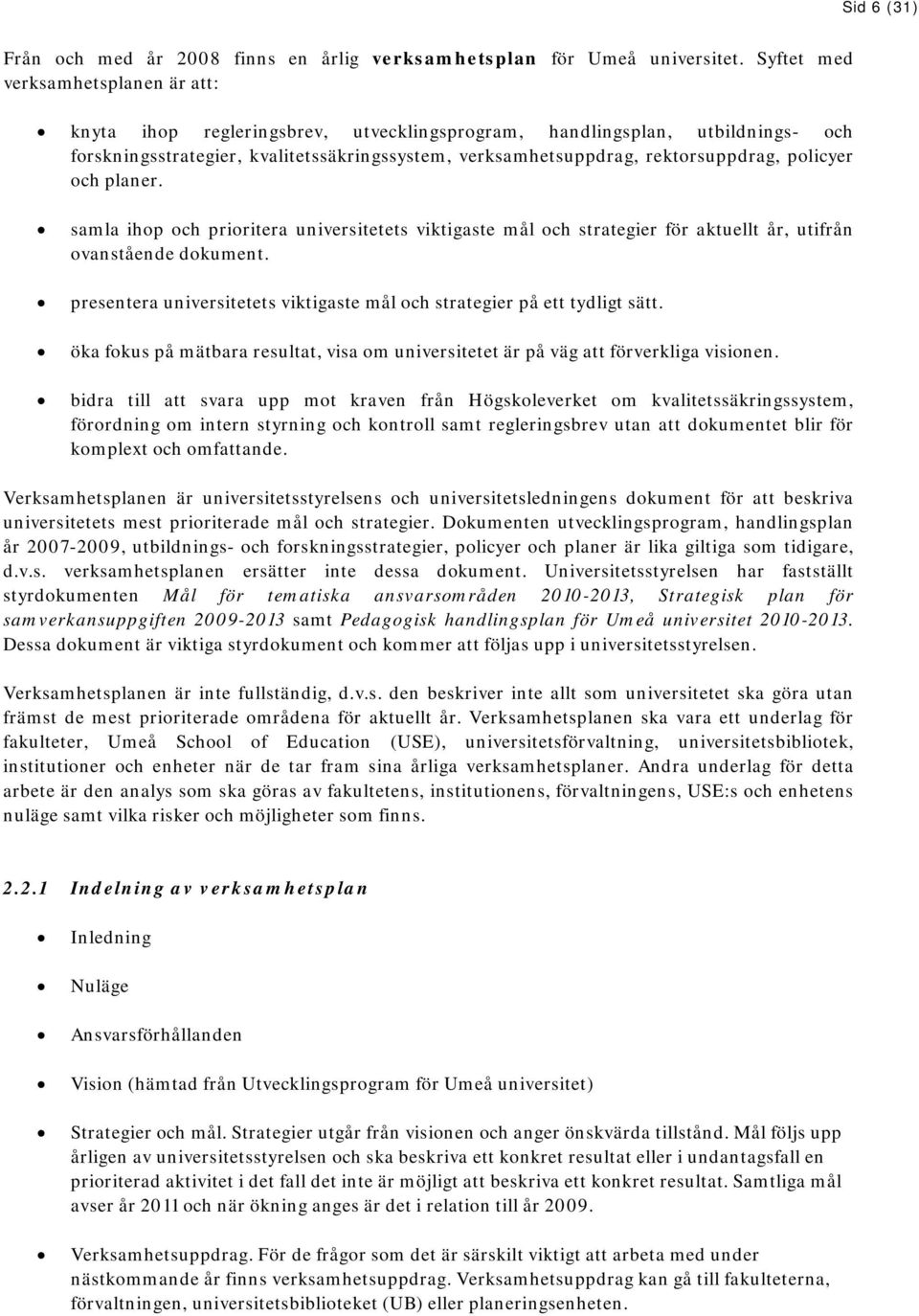 policyer och planer. samla ihop och prioritera universitetets viktigaste mål och strategier för aktuellt år, utifrån ovanstående dokument.