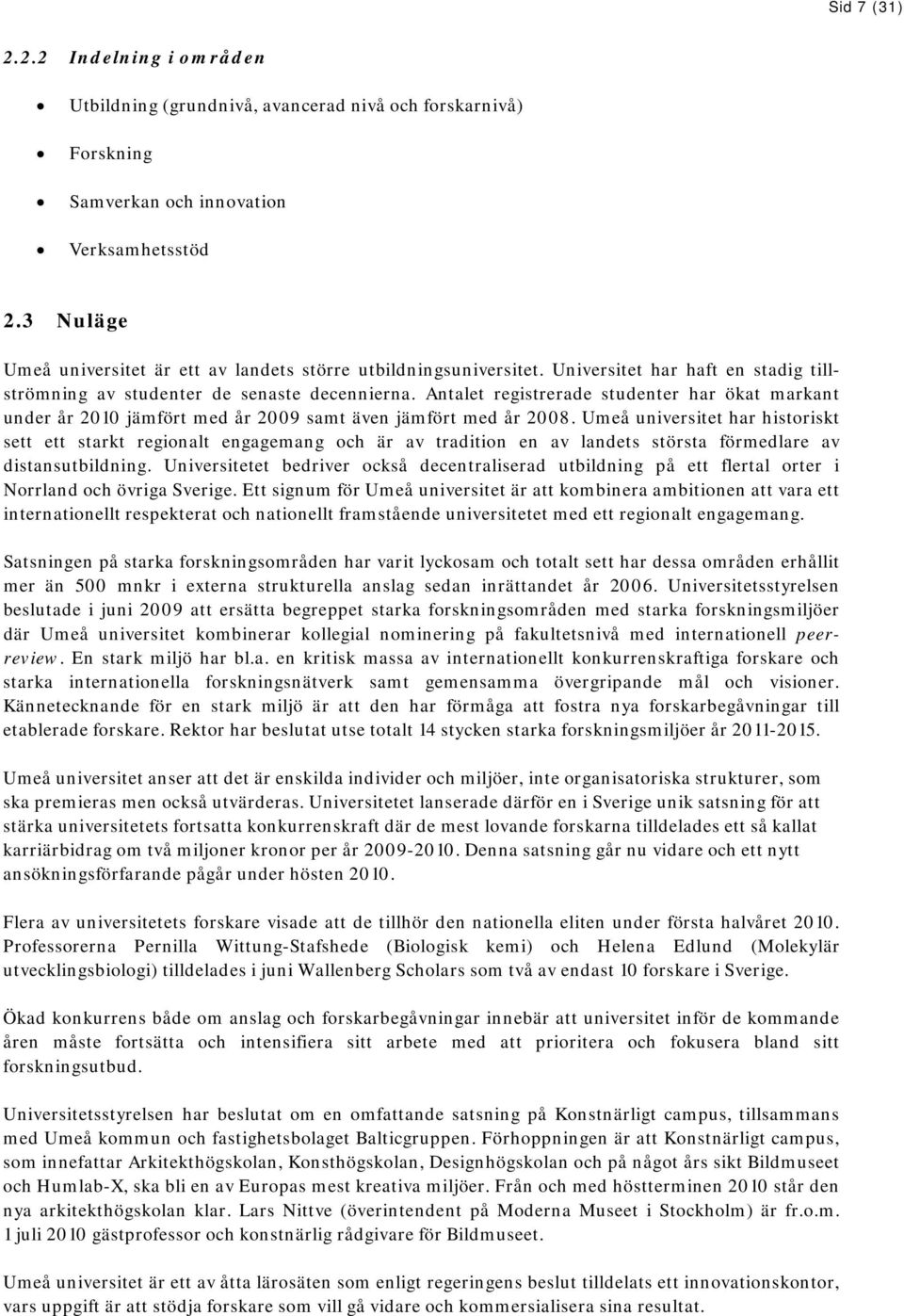 Antalet registrerade studenter har ökat markant under år 2010 jämfört med år 2009 samt även jämfört med år 2008.