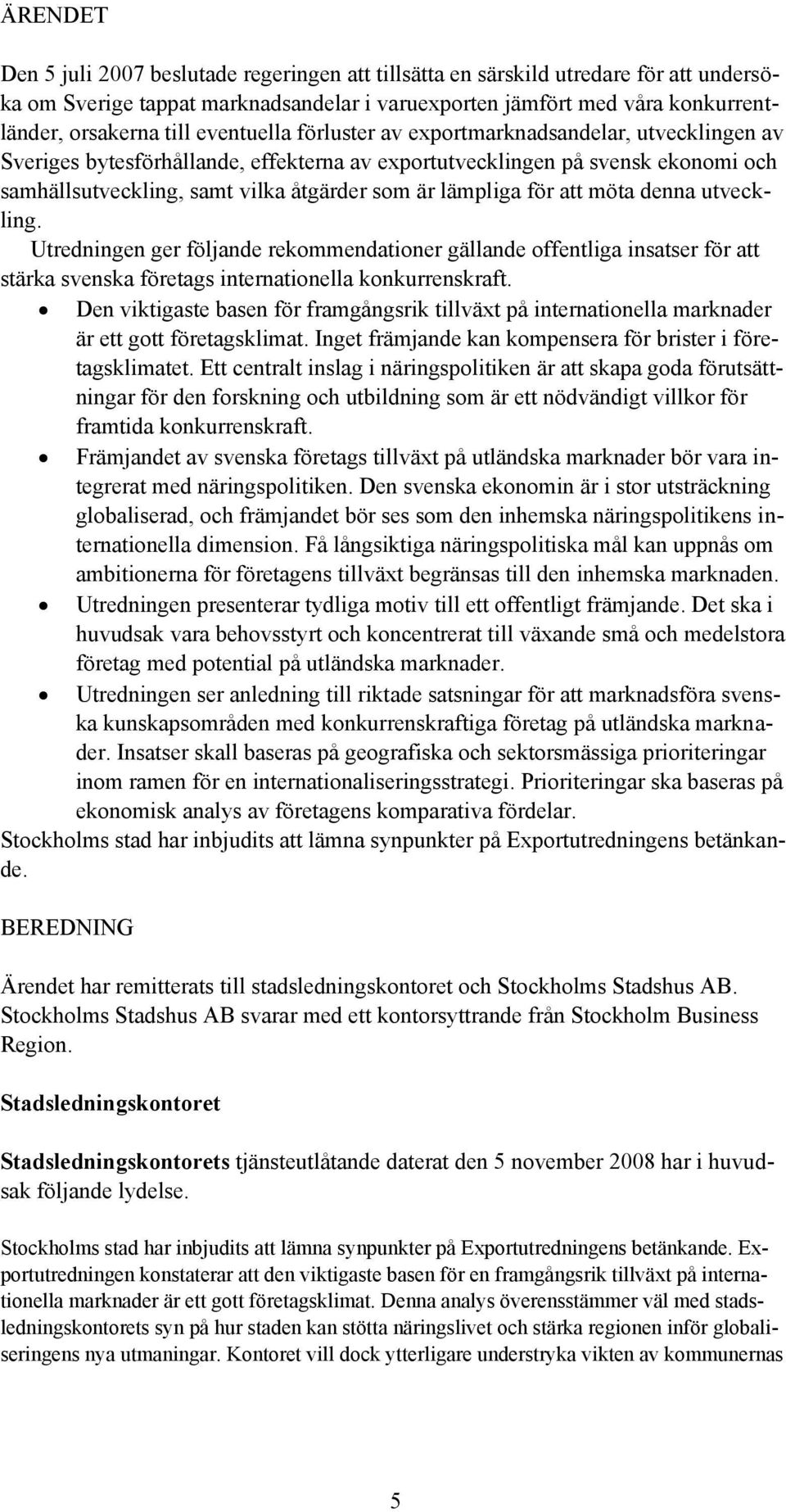 lämpliga för att möta denna utveckling. Utredningen ger följande rekommendationer gällande offentliga insatser för att stärka svenska företags internationella konkurrenskraft.