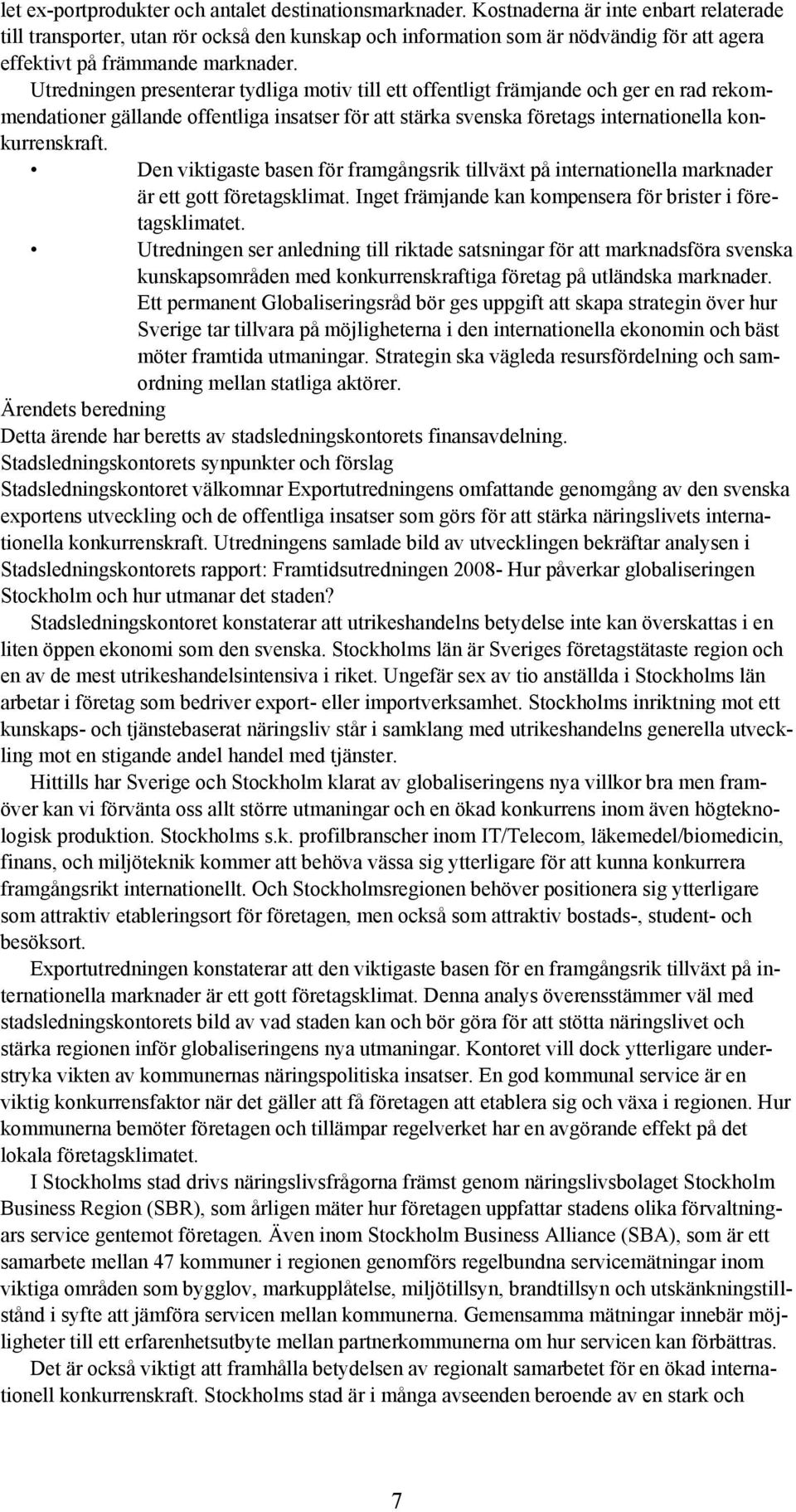 Utredningen presenterar tydliga motiv till ett offentligt främjande och ger en rad rekommendationer gällande offentliga insatser för att stärka svenska företags internationella konkurrenskraft.